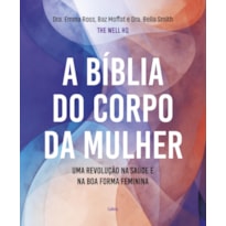 A bíblia do corpo da mulher: Uma revolução na saúde e na boa forma feminina