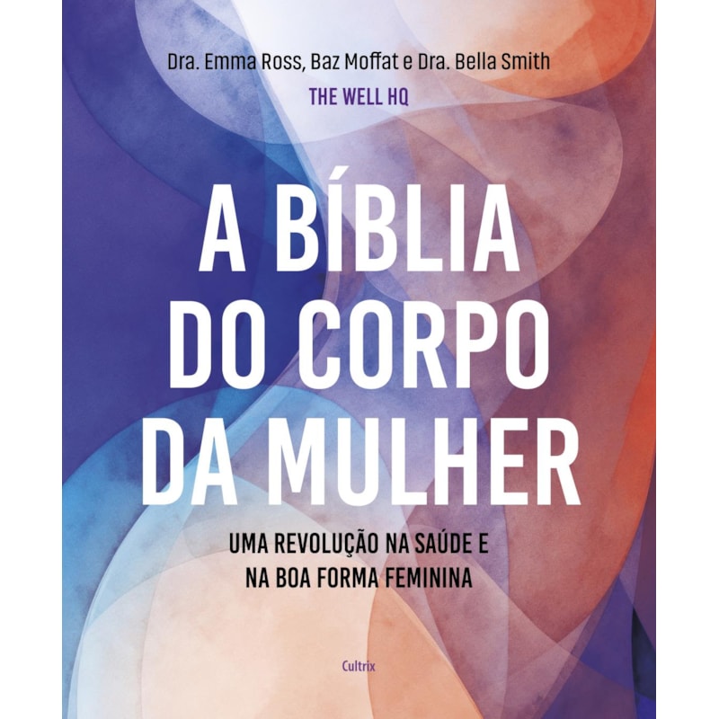 A bíblia do corpo da mulher: Uma revolução na saúde e na boa forma feminina