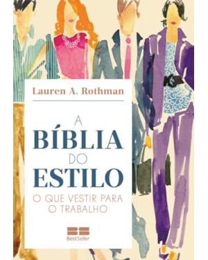 A BÍBLIA DO ESTILO: O QUE VESTIR PARA O TRABALHO: O QUE VESTIR PARA O TRABALHO