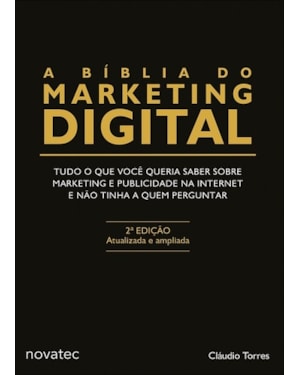 A BÍBLIA DO MARKETING DIGITAL: TUDO O QUE VOCÊ QUERIA SABER SOBRE MARKETING E PUBLICIDADE NA INTERNET E NÃO TINHA A QUEM