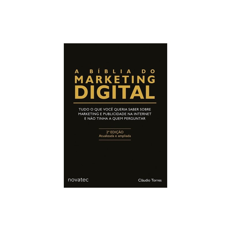 A BÍBLIA DO MARKETING DIGITAL: TUDO O QUE VOCÊ QUERIA SABER SOBRE MARKETING E PUBLICIDADE NA INTERNET E NÃO TINHA A QUEM