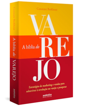 A BÍBLIA DO VAREJO: ESTRATÉGIAS DE MARKETING E VENDAS PARA SOBREVIVER À REVOLUÇÃO NO VAREJO E PROSPERAR