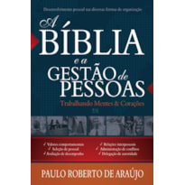 A BÍBLIA E A GESTÃO DE PESSOAS: TRABALHANDO MENTES & CORAÇÕES