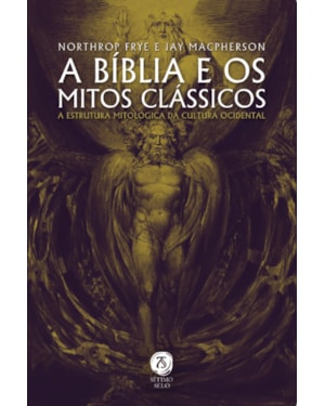 A BÍBLIA E OS MITOS CLÁSSICOS: A ESTRUTURA MITOLÓGICA DA CULTURA OCIDENTAL