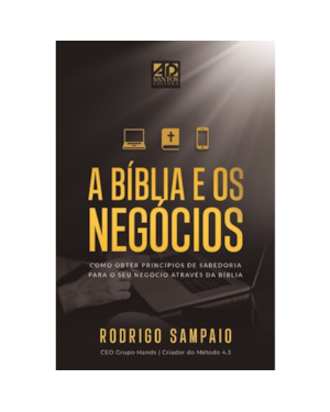 A BÍBLIA E OS NEGÓCIOS: COMO OBTER PRINCÍPIOS DE SABEDORIA PARA O SEU NEGÓCIO ATRAVÉS DA BÍBLIA