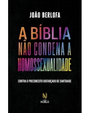 A BÍBLIA NÃO CONDENA A HOMOSSEXUALIDADE: CONTRA O PRECONCEITO DISFARÇADO DE SANTIDADE