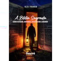 A BÍBLIA SAGRADA: COMO ESTUDAR, ENTENDER, INTERPRETAR E ENSINAR