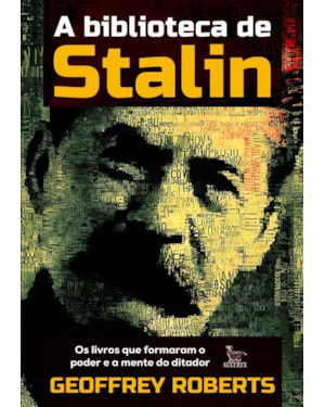 A BIBLIOTECA DE STALIN: OS LIVROS QUE FORMARAM O PODER E A MENTE DO DITADOR