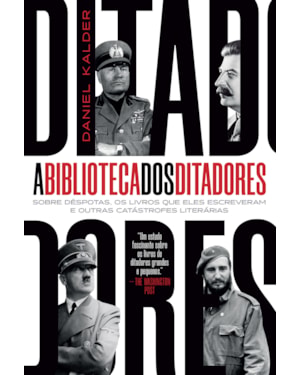 A BIBLIOTECA DOS DITADORES: SOBRE DÉSPOTAS, OS LIVROS QUE ELES ESCREVERAM E OUTRAS CATÁSTROFES LITERÁRIAS