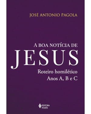 A BOA NOTÍCIA DE JESUS: ROTEIRO HOMILÉTICO, ANOS A, B E C