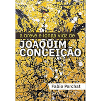 A BREVE E LONGA VIDA DE JOAQUIM CONCEIÇÃO