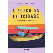 A BUSCA DA FELICIDADE: E OUTROS CONTOS AMAZÔNICOS