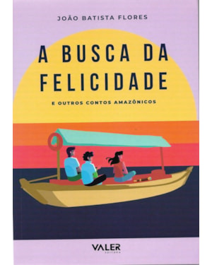 A BUSCA DA FELICIDADE: E OUTROS CONTOS AMAZÔNICOS