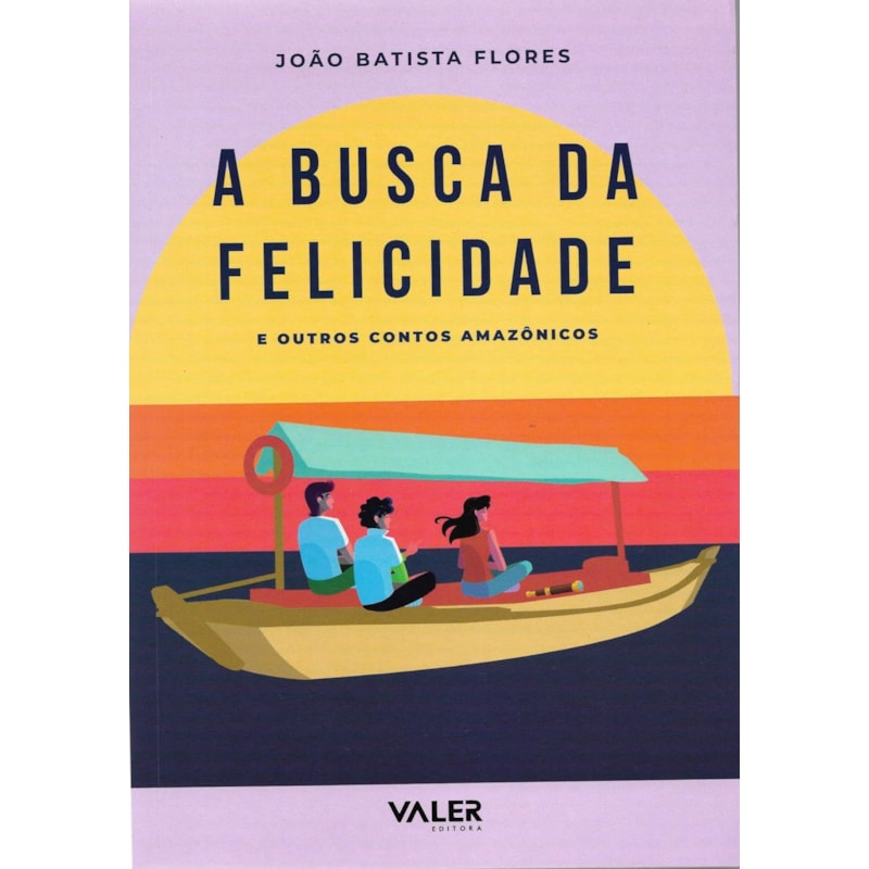 A BUSCA DA FELICIDADE: E OUTROS CONTOS AMAZÔNICOS