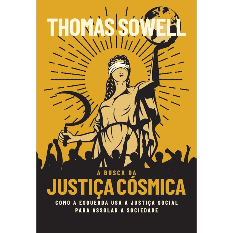 A BUSCA DA JUSTIÇA CÓSMICA: COMO A ESQUERDA USA A JUSTIÇA SOCIAL PARA ASSOLAR A SOCIEDADE