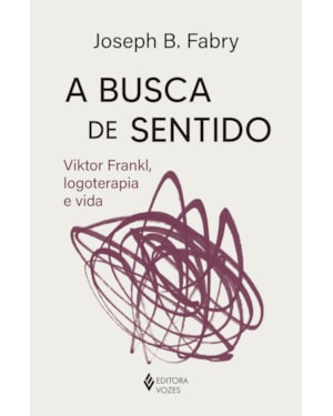 A BUSCA DE SENTIDO: VIKTOR FRANKL, LOGOTERAPIA E VIDA