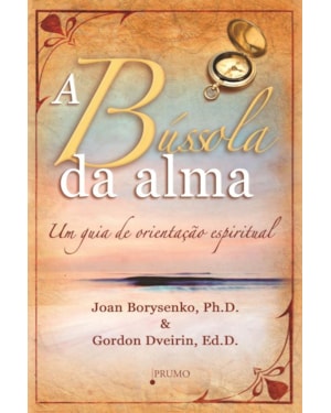 A BÚSSOLA DA ALMA - UM GUIA DE ORIENTAÇÃO ESPIRITUAL