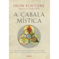 A cabala mística: Uma introdução aos princípios ocultos da árvore da vida e à tradição esotérica ocidental
