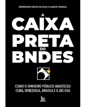 A CAIXA-PRETA DO BNDES: COMO O DINHEIRO PÚBLICO ABASTECEU CUBA, VENEZUELA, ANGOLA E A JBS USA