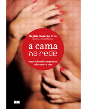 A CAMA NA REDE: O QUE OS BRASILEIROS PENSAM SOBRE AMOR E SEXO: O QUE OS BRASILEIROS PENSAM SOBRE AMOR E SEXO