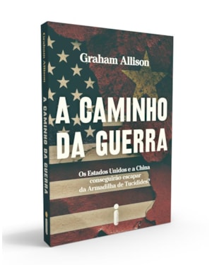 A CAMINHO DA GUERRA: OS ESTADOS UNIDOS E A CHINA CONSEGUIRÃO ESCAPAR DA ARMADILHA DE TUCÍDIDES?