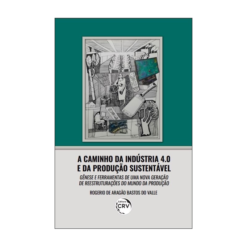 A CAMINHO DA INDÚSTRIA 4.0 E DA PRODUÇÃO SUSTENTÁVEL: GÊNESE E FERRAMENTAS DE UMA NOVA GERAÇÃO DE REESTRUTURAÇÕES DO MUNDO DA PRODUÇÃO