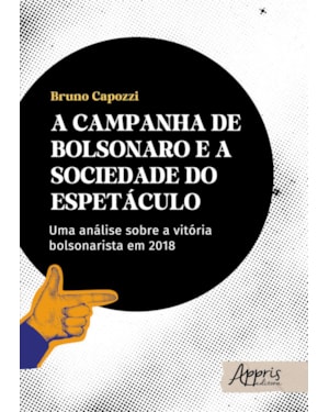 A CAMPANHA DE BOLSONARO E A SOCIEDADE DO ESPETÁCULO: UMA ANÁLISE SOBRE A VITÓRIA BOLSONARISTA EM 2018