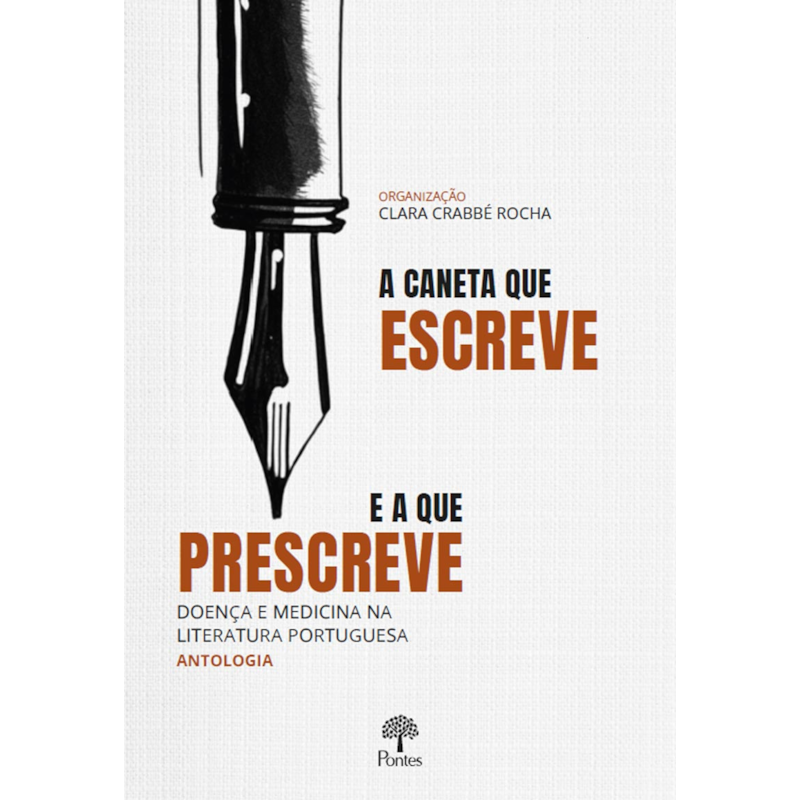 A CANETA QUE ESCREVE E A QUE PRESCREVE: DOENÇA E MEDICINA NA LITERATURA PORTUGUESA - ANTOLOGIA