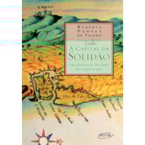 A CAPITAL DA SOLIDÃO: UMA HISTÓRIA DE SÃO PAULO DAS ORIGENS A 1900