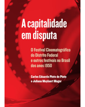 A CAPITALIDADE EM DISPUTA: O FESTIVAL CINEMATOGRÁFICO DO DISTRITO FEDERAL E OUTROS FESTIVAIS NO BRASIL DOS ANOS 1950