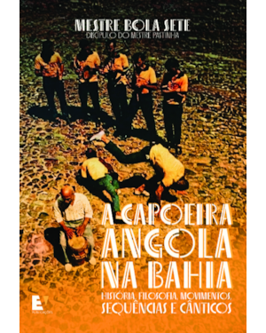 A Capoeira Angola na Bahia: história, filosofia, movimentos, sequências e cânticos