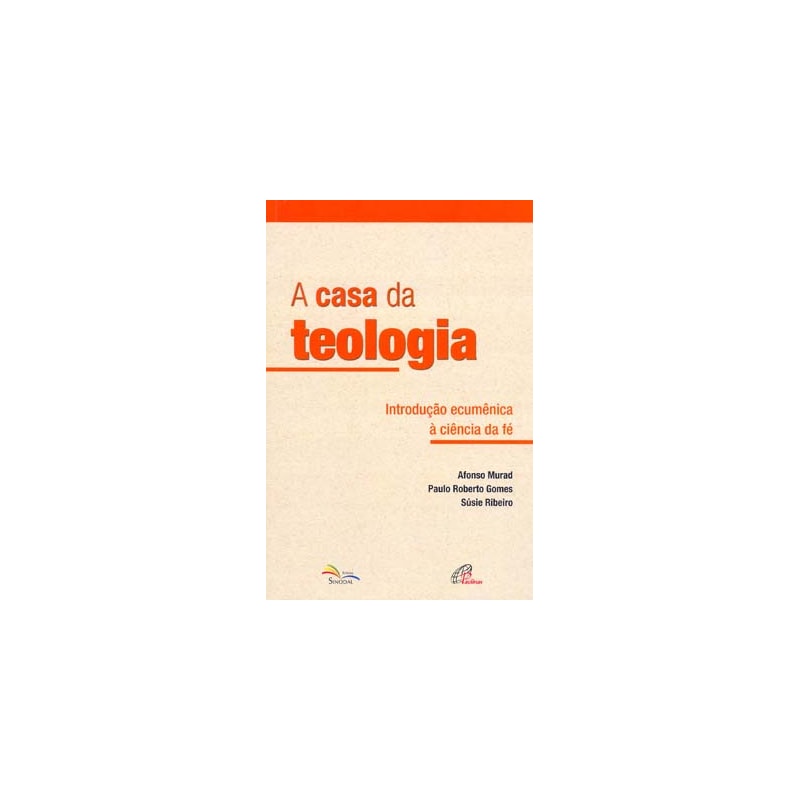 A CASA DA TEOLOGIA - INTRODUÇÃO ECUMÊNICA À CIÊNCIA DA FÉ
