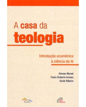 A CASA DA TEOLOGIA: INTRODUÇÃO ECUMÊNICA À CIÊNCIA DA FÉ