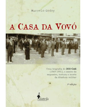 A casa da vovó: uma biografia do DOI-Codi (1969-1991), o centro de sequestro, tortura e morte da ditadura militar