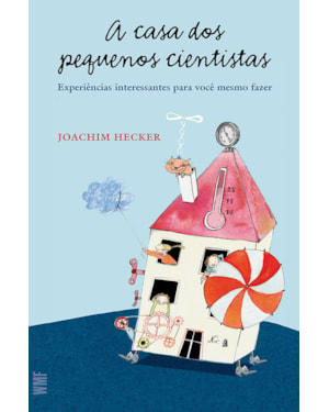 A CASA DOS PEQUENOS CIENTISTAS: EXPERIÊNCIAS INTERESSANTES PARA VOCÊ MESMO FAZER