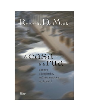 A CASA E A RUA: ESPAÇO, CIDADANIA, MULHER E MORTE NO BRASIL
