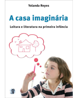 A casa imaginária: leitura e literatura na primeira infância