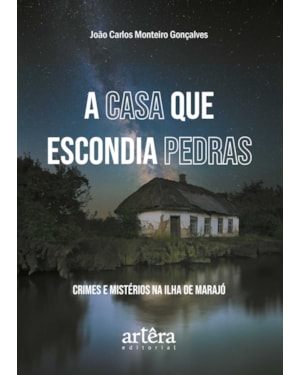 A CASA QUE ESCONDIA PEDRAS: CRIMES E MISTÉRIOS NA ILHA DE MARAJÓ