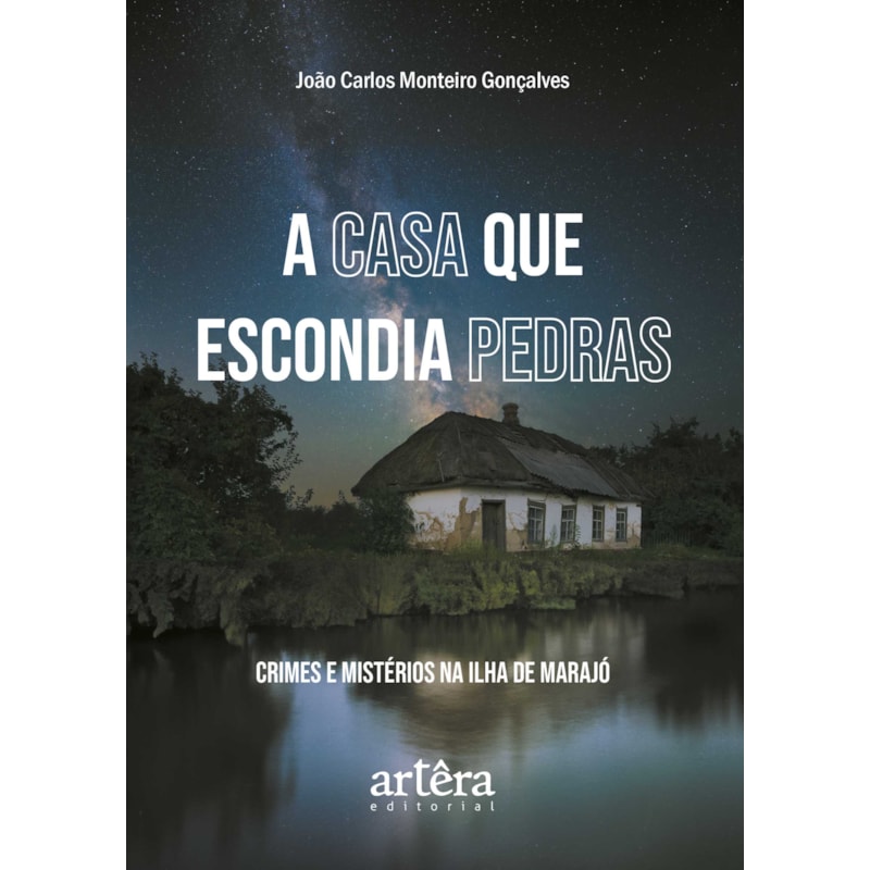 A CASA QUE ESCONDIA PEDRAS: CRIMES E MISTÉRIOS NA ILHA DE MARAJÓ