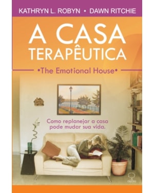 A casa terapêutica - The emotional house: Como replanejar a casa pode mudar sua vida