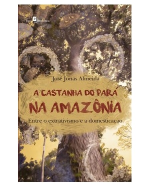 A castanha do Pará na Amazônia: Entre o extrativismo e a domesticação