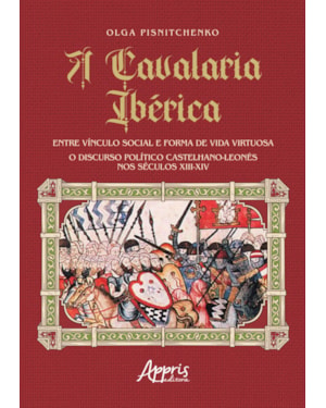A CAVALARIA IBÉRICA: ENTRE VÍNCULO SOCIAL E FORMA DE VIDA VIRTUOSA; O DISCURSO POLÍTICO CASTELHANO-LEONÊS NOS SÉCULOS XIII-XIV