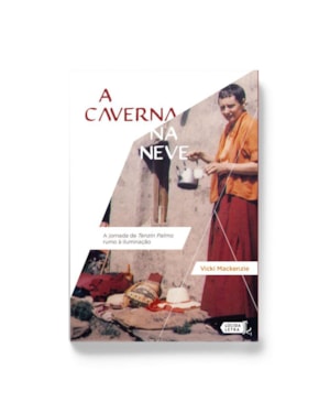 A CAVERNA NA NEVE: A JORNADA DE TENZIN PALMO RUMO À ILUMINAÇÃO