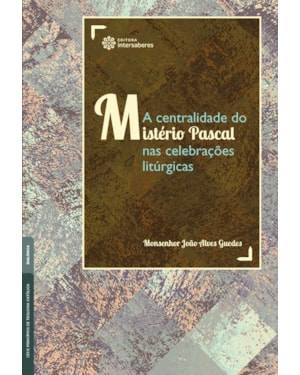 A CENTRALIDADE DO MISTÉRIO PASCAL NAS CELEBRAÇÕES LITÚRGICAS