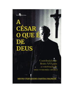 A César o que é de Deus: contribuições de Bento XVI para a construção de uma economia católica