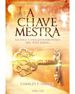 A CHAVE MESTRA: ALCANCE A VIDA EXTRAORDINÁRIA QUE VOCÊ DESEJA.
