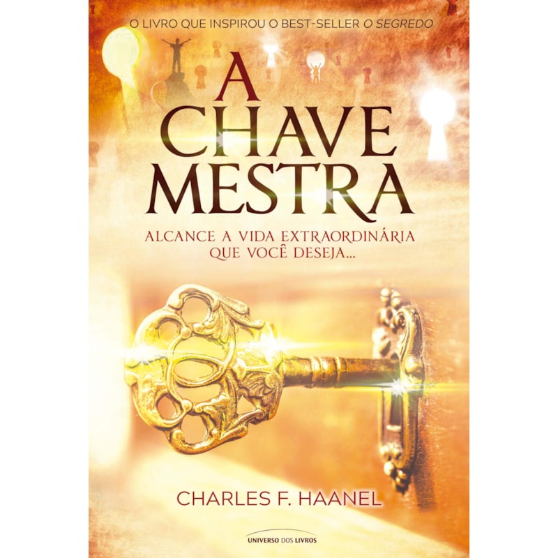 A CHAVE MESTRA: ALCANCE A VIDA EXTRAORDINÁRIA QUE VOCÊ DESEJA.