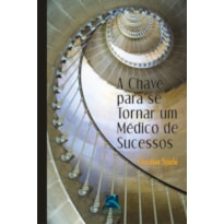 A CHAVE PARA SE TORNAR UM MÉDICO DE SUCESSOS A CHAVE PARA SE TORNAR UM MÉDICO DE SUCESSOS