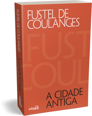 A CIDADE ANTIGA: ESTUDOS SOBRE O CULTO, O DIREITO E AS INSTITUIÇÕES DA GRÉCIA E DE ROMA
