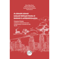 A CIDADE COMO LUGAR/ESPAÇO PARA O ENSINO E APRENDIZAGEM COLEÇÃO CIDADE: CONHECER E INTERPRETAR PARA COMPREENDER O MUNDO DA VIDA - VOL III